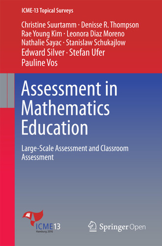 Assessment in Mathematics Education: Large-Scale Assessment and Classroom Assessment (ICME-13 Topical Surveys) book cover by Christine Suurtamm, Denisse R. Thompson, Rae Young Kim, Leonora Diaz Moreno, Nathalie Sayac, Stanislaw Schukajlow, Edward Silver, Stefan Ufer, Pauline Vos