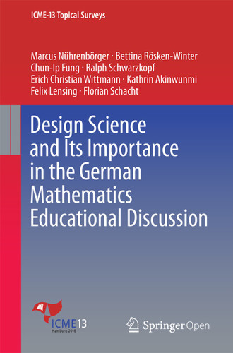 Design Science and Its Importance in the German Mathematics Educational Discussion (ICME-13 Topical Surveys) book cover by Marcus Nührenbörger, Bettina Rösken-Winter, Chun Ip Fung, Ralph Schwarzkopf, Erich Christian Wittmann, Kathrin Akinwunmi, Felix Lensing, Florian Schacht