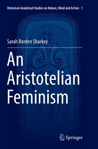 An Aristotelian Feminism (Historical-Analytical Studies on Nature, Mind and Action #1) book cover by Sarah Borden Sharkey