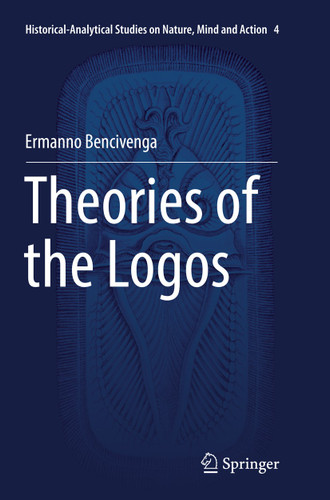 Theories of the Logos (Historical-Analytical Studies on Nature, Mind and Action #4) book cover by Ermanno Bencivenga