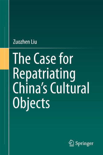 The Case for Repatriating China’s Cultural Objects book cover by Zuozhen Liu