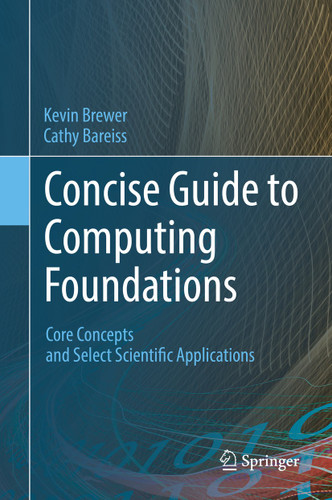 Concise Guide to Computing Foundations: Core Concepts and Select Scientific Applications book cover by Kevin Brewer, Cathy Bareiss
