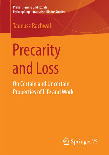 Precarity and Loss: On Certain and Uncertain Properties of Life and Work (Prekarisierung und soziale Entkopplung – transdisziplinäre Studien) book cover by Tadeusz Rachwał