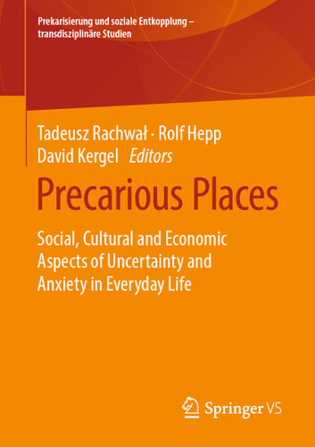 Precarious Places: Social, Cultural and Economic Aspects of Uncertainty and Anxiety in Everyday Life (Prekarisierung und soziale Entkopplung – transdisziplinäre Studien) book cover by 