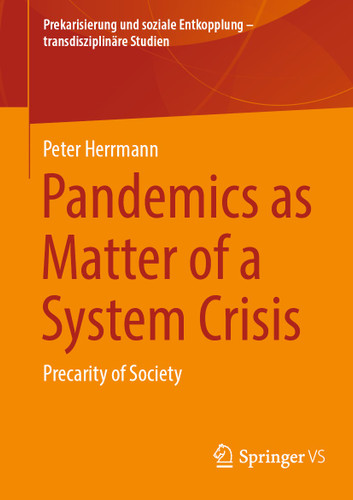 Pandemics as Matter of a System Crisis: Precarity of Society (Prekarisierung und soziale Entkopplung – transdisziplinäre Studien) book cover by Peter Herrmann