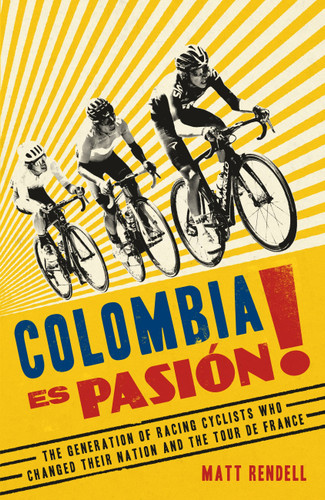 Colombia Es Pasion!: The Generation of Racing Cyclists Who Changed Their Nation and the Tour de France book cover by Matt Rendell