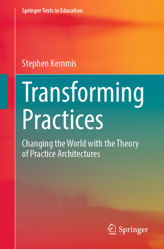 Transforming Practices: Changing the World with the Theory of Practice Architectures (Springer Texts in Education) book cover by Stephen Kemmis