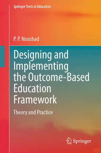 Designing and Implementing the Outcome-Based Education Framework: Theory and Practice (Springer Texts in Education) book cover by P. P. Noushad