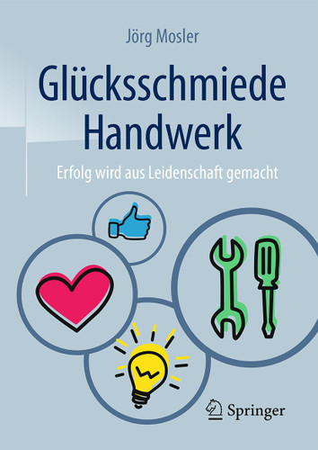 Glücksschmiede Handwerk: Erfolg wird aus Leidenschaft gemacht book cover by Jörg Mosler