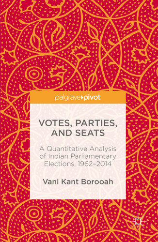 Votes, Parties, and Seats: A Quantitative Analysis of Indian Parliamentary Elections, 1962–2014 book cover by Vani Kant Borooah