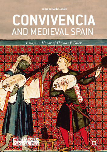 Convivencia and Medieval Spain: Essays in Honor of Thomas F. Glick (Mediterranean Perspectives) book cover by 