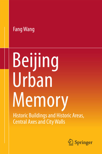 Beijing Urban Memory: Historic Buildings and Historic Areas, Central Axes and City Walls book cover by Fang Wang