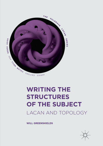 Writing the Structures of the Subject: Lacan and Topology (The Palgrave Lacan Series) book cover by Will Greenshields