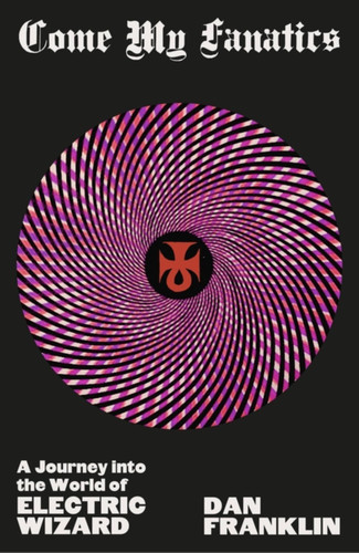 Come My Fanatics: A Journey into the World of Electric Wizard book cover by Dan Franklin