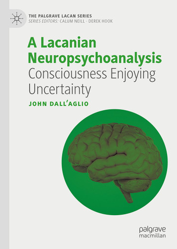 A Lacanian Neuropsychoanalysis: Consciousness Enjoying Uncertainty (The Palgrave Lacan Series) book cover by John Dall’Aglio