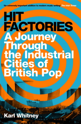 Hit Factories: A Journey Through the Industrial Cities of British Pop book cover by Karl Whitney