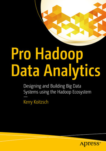 Pro Hadoop Data Analytics: Designing and Building Big Data Systems using the Hadoop Ecosystem book cover by Kerry Koitzsch