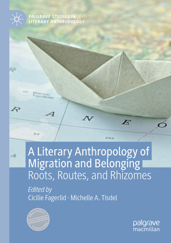 A Literary Anthropology of Migration and Belonging: Roots, Routes, and Rhizomes (Palgrave Studies in Literary Anthropology) book cover by 