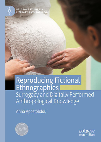 Reproducing Fictional Ethnographies: Surrogacy and Digitally Performed Anthropological Knowledge (Palgrave Studies in Literary Anthropology) book cover by Anna Apostolidou