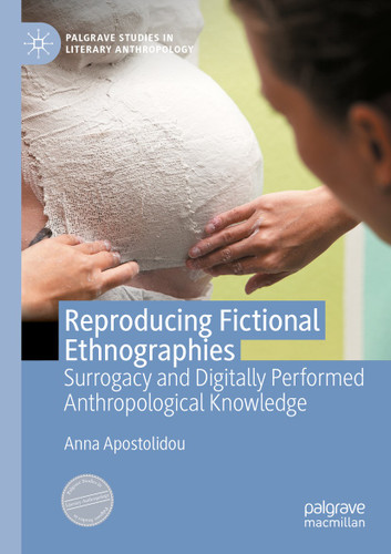 Reproducing Fictional Ethnographies: Surrogacy and Digitally Performed Anthropological Knowledge (Palgrave Studies in Literary Anthropology) book cover by Anna Apostolidou