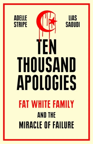 Ten Thousand Apologies: Fat White Family and the Miracle of Failure book cover by Lias Saoudi, Adelle Stripe
