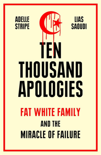 Ten Thousand Apologies: Fat White Family and the Miracle of Failure book cover by Lias Saoudi, Adelle Stripe