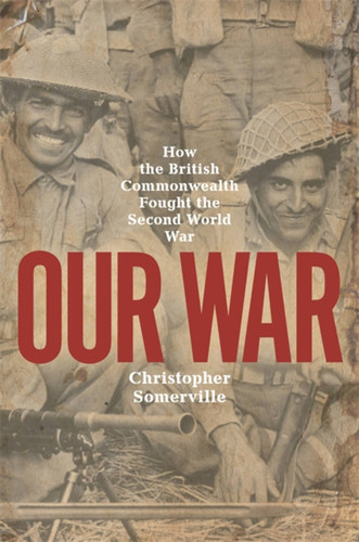 Our War: How the British Commonwealth Fought the Second World War book cover by Christopher Somerville