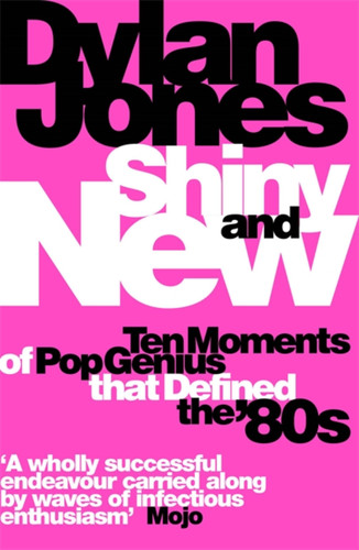 Shiny and New: Ten Moments of Pop Genius that Defined the '80s book cover by Dylan Jones
