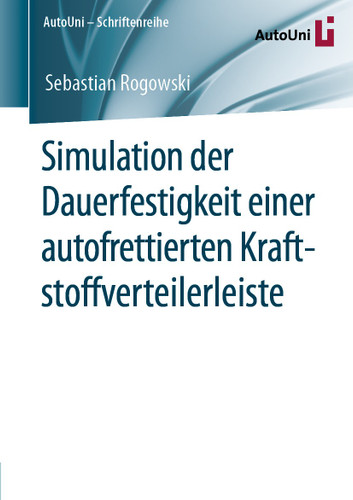 Simulation der Dauerfestigkeit einer autofrettierten Kraftstoffverteilerleiste (AutoUni – Schriftenreihe #144) book cover by Sebastian Rogowski