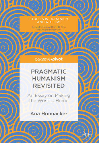 Pragmatic Humanism Revisited: An Essay on Making the World a Home (Studies in Humanism and Atheism) book cover by Ana Honnacker