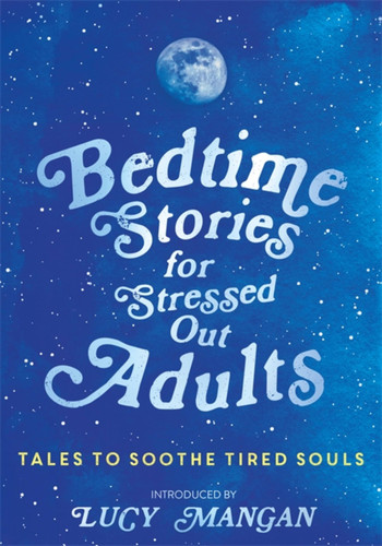Bedtime Stories for Stressed Out Adults: DESIGNED TO CALM YOUR MIND FOR A GOOD NIGHT'S SLEEP book cover by Various