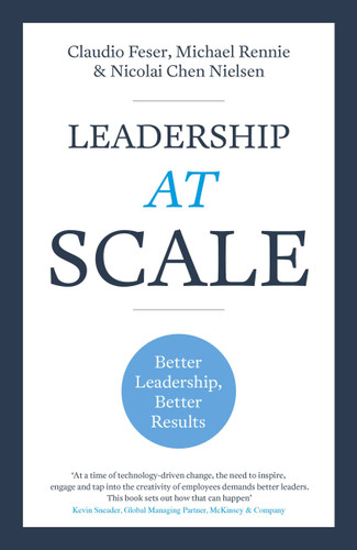 Leadership At Scale: Better leadership, better results book cover by Claudio Feser, Nicolai Nielsen, Michael Rennie