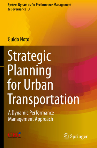 Strategic Planning for Urban Transportation: A Dynamic Performance Management Approach (System Dynamics for Performance Management & Governance #3) book cover by Guido Noto