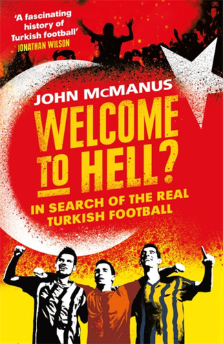 Welcome to Hell?: In Search of the Real Turkish Football book cover by John McManus
