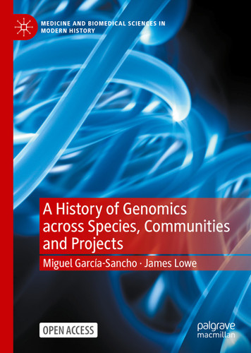 A History of Genomics across Species, Communities and Projects (Medicine and Biomedical Sciences in Modern History) book cover by Miguel García-Sancho, James Lowe