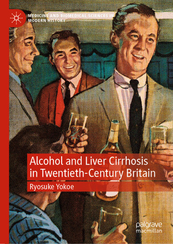 Alcohol and Liver Cirrhosis in Twentieth-Century Britain (Medicine and Biomedical Sciences in Modern History) book cover by Ryosuke Yokoe