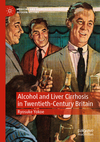 Alcohol and Liver Cirrhosis in Twentieth-Century Britain (Medicine and Biomedical Sciences in Modern History) book cover by Ryosuke Yokoe