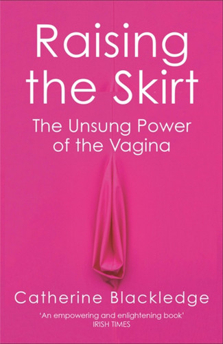 Raising the Skirt: The Unsung Power of the Vagina book cover by Catherine Blackledge