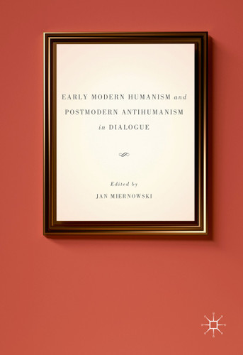 Early Modern Humanism and Postmodern Antihumanism in Dialogue book cover by 