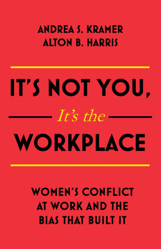 It's Not You It's The Workplace: Women's Conflict at Work and the Bias that Built It book cover by Alton B. Harris, Andrea S. Kramer
