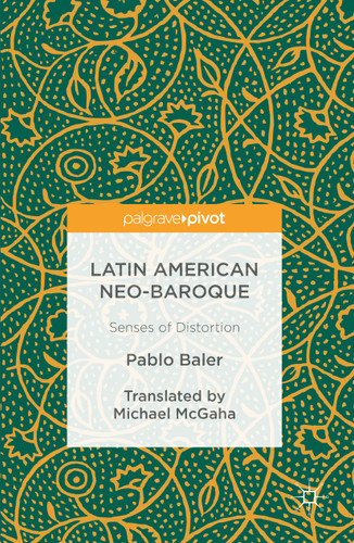 Latin American Neo-Baroque: Senses of Distortion book cover by Pablo Baler