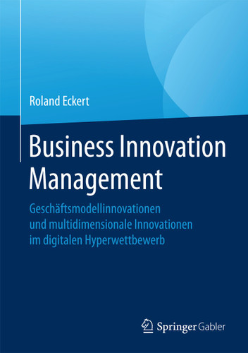 Business Innovation Management: Geschäftsmodellinnovationen und multidimensionale Innovationen im digitalen Hyperwettbewerb book cover by Roland Eckert