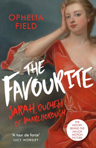 The Favourite: The Life of Sarah Churchill and the History Behind the Major Motion Picture book cover by Ophelia Field