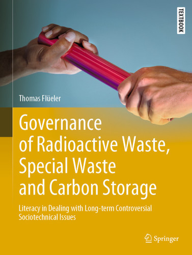 Governance of Radioactive Waste, Special Waste and Carbon Storage: Literacy in Dealing with Long-term Controversial Sociotechnical Issues (Springer Textbooks in Earth Sciences, Geography and Environment) book cover by Thomas Flüeler