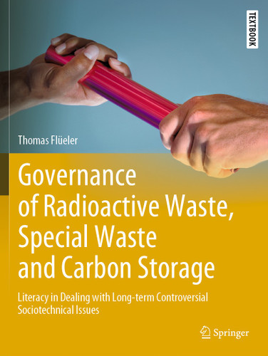 Governance of Radioactive Waste, Special Waste and Carbon Storage: Literacy in Dealing with Long-term Controversial Sociotechnical Issues (Springer Textbooks in Earth Sciences, Geography and Environment) book cover by Thomas Flüeler