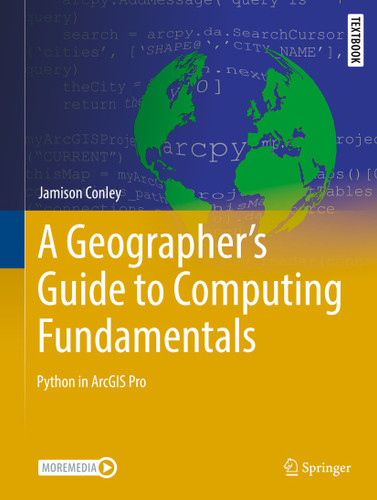 A Geographer's Guide to Computing Fundamentals: Python in ArcGIS Pro (Springer Textbooks in Earth Sciences, Geography and Environment) book cover by Jamison Conley