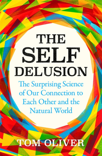 The Self Delusion: The Surprising Science of Our Connection to Each Other and the Natural World book cover by Tom Oliver