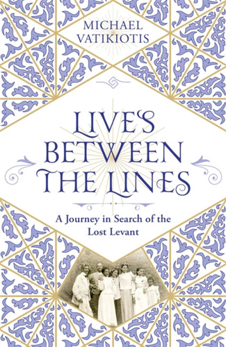 Lives Between The Lines: A Journey in Search of the Lost Levant book cover by Michael Vatikiotis