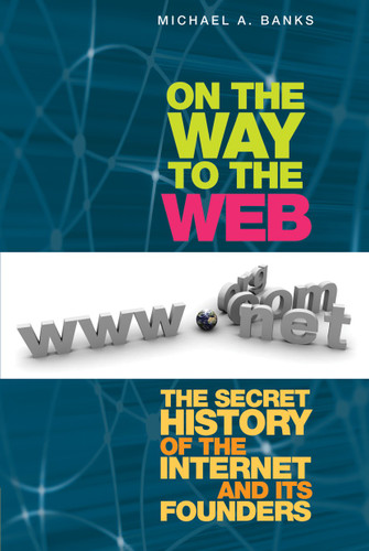 On the Way to the Web: The Secret History of the Internet and Its Founders book cover by Michael Banks