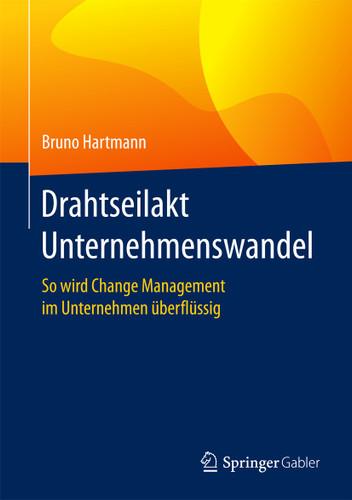 Drahtseilakt Unternehmenswandel: So wird Change Management im Unternehmen überflüssig book cover by Bruno Hartmann